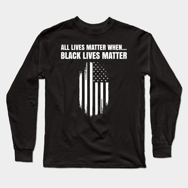 Black Lives Matter, All Lives Matter When, PRotest, March, US Flag Long Sleeve T-Shirt by UrbanLifeApparel